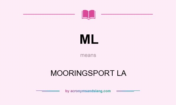 What does ML mean? It stands for MOORINGSPORT LA
