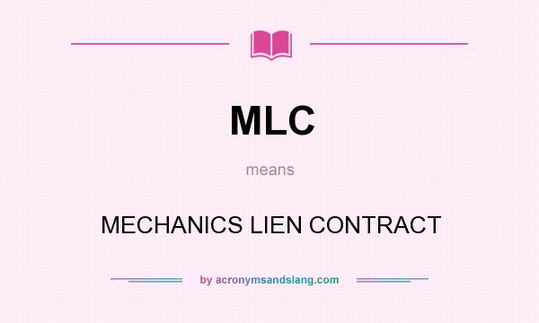 What does MLC mean? It stands for MECHANICS LIEN CONTRACT