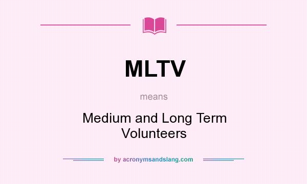 What does MLTV mean? It stands for Medium and Long Term Volunteers