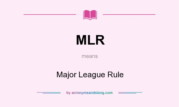 What does MLR mean? It stands for Major League Rule