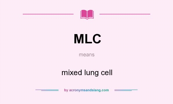 What does MLC mean? It stands for mixed lung cell