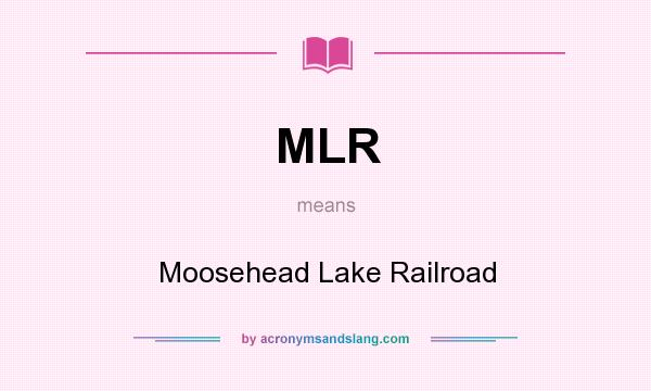 What does MLR mean? It stands for Moosehead Lake Railroad