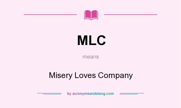 What does MLC mean? It stands for Misery Loves Company