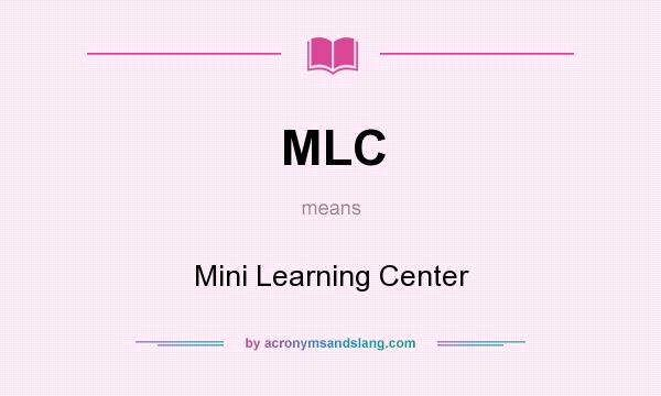 What does MLC mean? It stands for Mini Learning Center