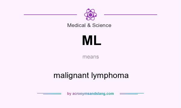 What does ML mean? It stands for malignant lymphoma