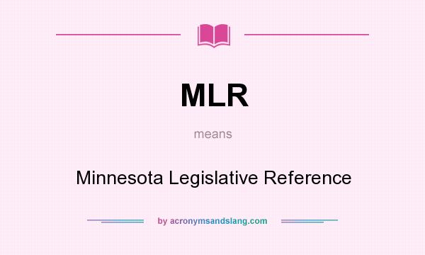 What does MLR mean? It stands for Minnesota Legislative Reference