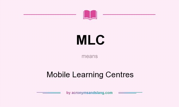 What does MLC mean? It stands for Mobile Learning Centres