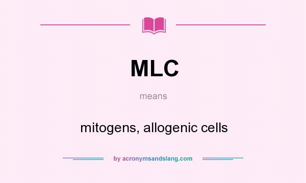 What does MLC mean? It stands for mitogens, allogenic cells