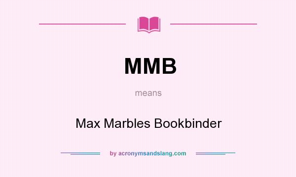 What does MMB mean? It stands for Max Marbles Bookbinder