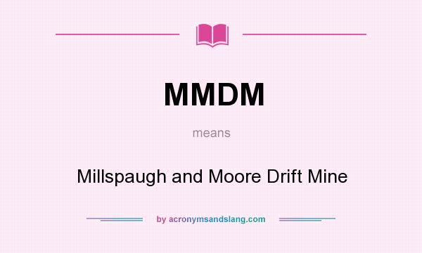 What does MMDM mean? It stands for Millspaugh and Moore Drift Mine