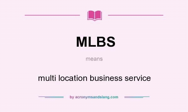 What does MLBS mean? It stands for multi location business service