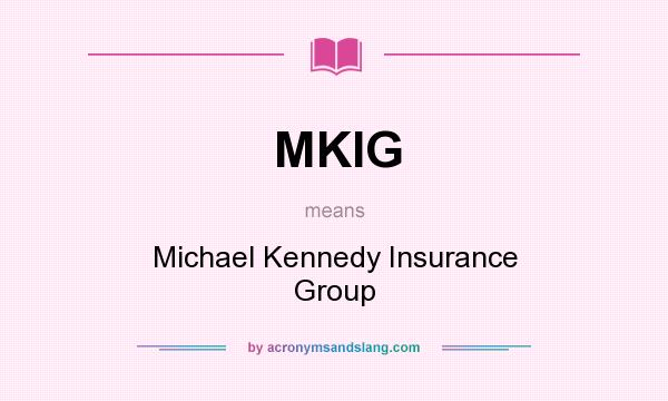What does MKIG mean? It stands for Michael Kennedy Insurance Group