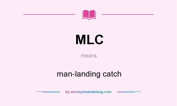 What does MLC mean? It stands for man-landing catch