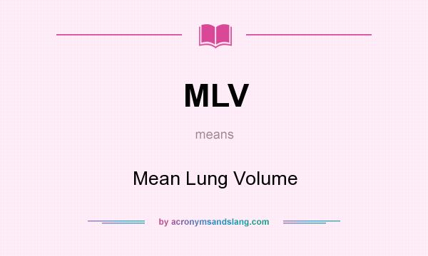 What does MLV mean? It stands for Mean Lung Volume