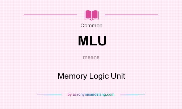 What does MLU mean? It stands for Memory Logic Unit