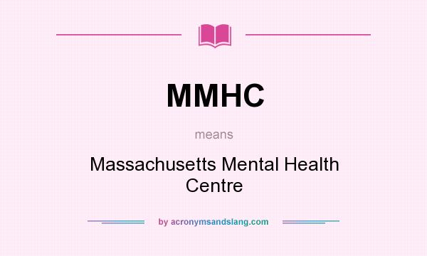 What does MMHC mean? It stands for Massachusetts Mental Health Centre