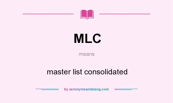 What does MLC mean? It stands for master list consolidated