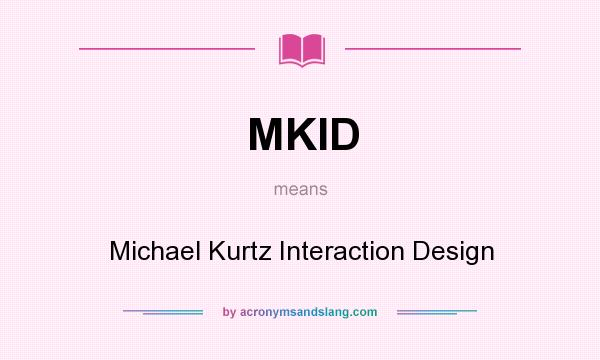 What does MKID mean? It stands for Michael Kurtz Interaction Design