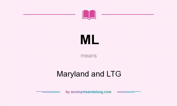 What does ML mean? It stands for Maryland and LTG
