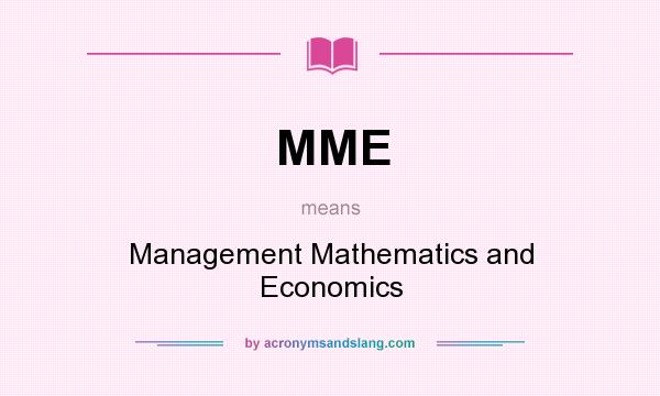 What does MME mean? It stands for Management Mathematics and Economics