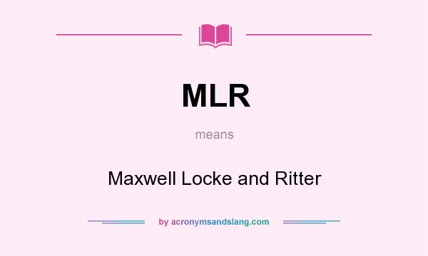 What does MLR mean? It stands for Maxwell Locke and Ritter