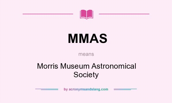 What does MMAS mean? It stands for Morris Museum Astronomical Society
