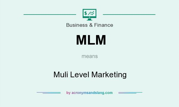 What does MLM mean? It stands for Muli Level Marketing
