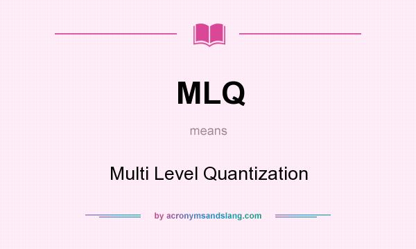 What does MLQ mean? It stands for Multi Level Quantization