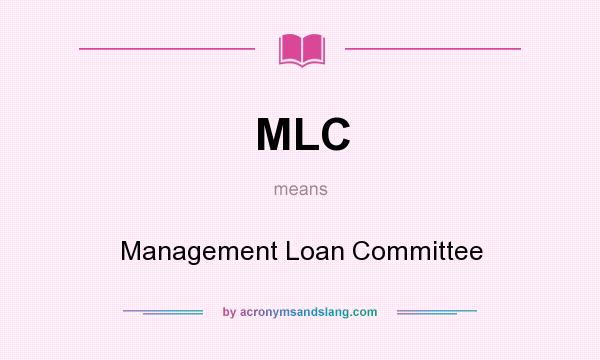 What does MLC mean? It stands for Management Loan Committee