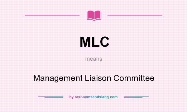 What does MLC mean? It stands for Management Liaison Committee