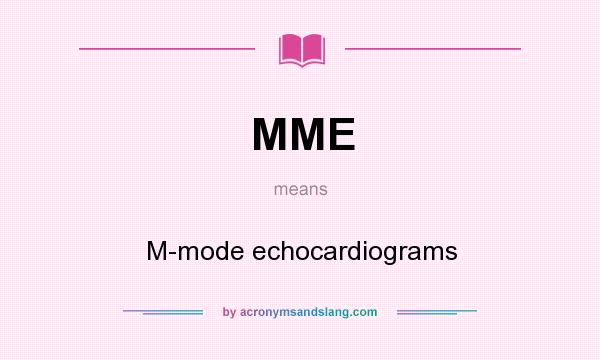 What does MME mean? It stands for M-mode echocardiograms