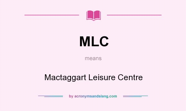 What does MLC mean? It stands for Mactaggart Leisure Centre