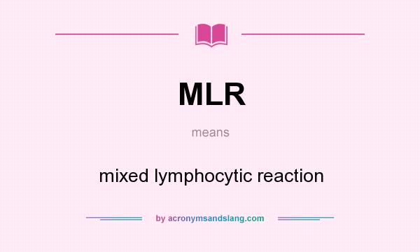 What does MLR mean? It stands for mixed lymphocytic reaction