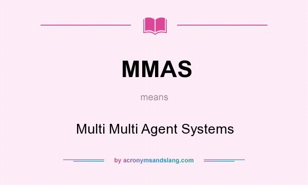 What does MMAS mean? It stands for Multi Multi Agent Systems
