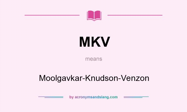 What does MKV mean? It stands for Moolgavkar-Knudson-Venzon