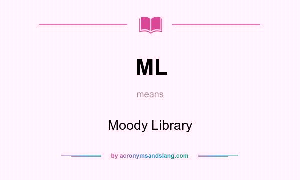 What does ML mean? It stands for Moody Library