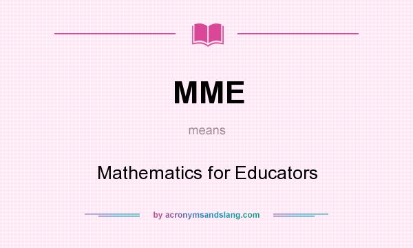 What does MME mean? It stands for Mathematics for Educators