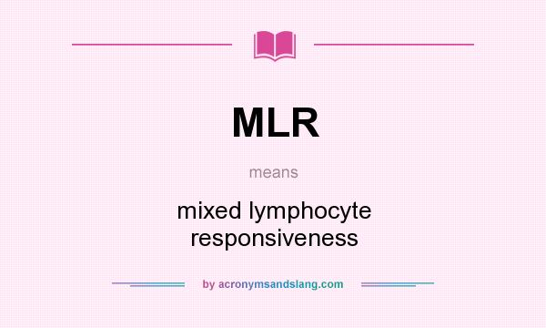 What does MLR mean? It stands for mixed lymphocyte responsiveness
