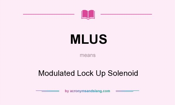 What does MLUS mean? It stands for Modulated Lock Up Solenoid