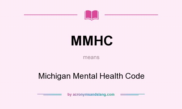 What does MMHC mean? It stands for Michigan Mental Health Code