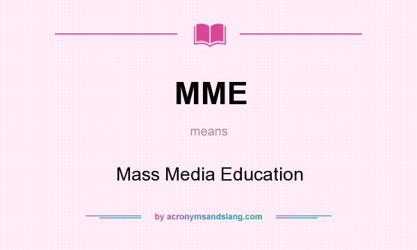 What does MME mean? It stands for Mass Media Education
