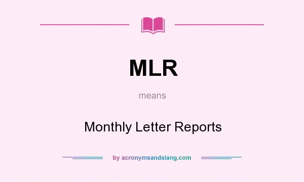 What does MLR mean? It stands for Monthly Letter Reports