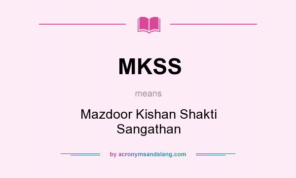 What does MKSS mean? It stands for Mazdoor Kishan Shakti Sangathan