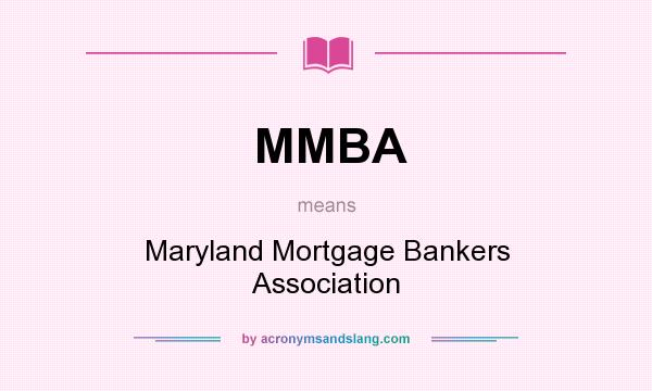 What does MMBA mean? It stands for Maryland Mortgage Bankers Association