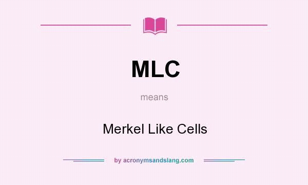 What does MLC mean? It stands for Merkel Like Cells
