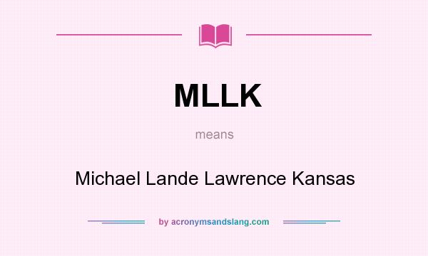 What does MLLK mean? It stands for Michael Lande Lawrence Kansas