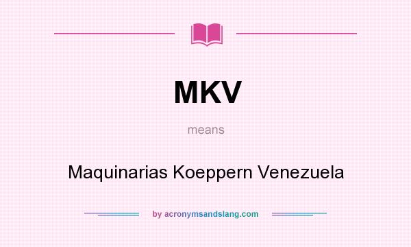 What does MKV mean? It stands for Maquinarias Koeppern Venezuela