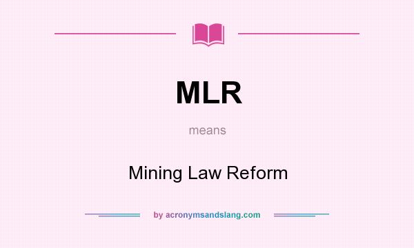 What does MLR mean? It stands for Mining Law Reform