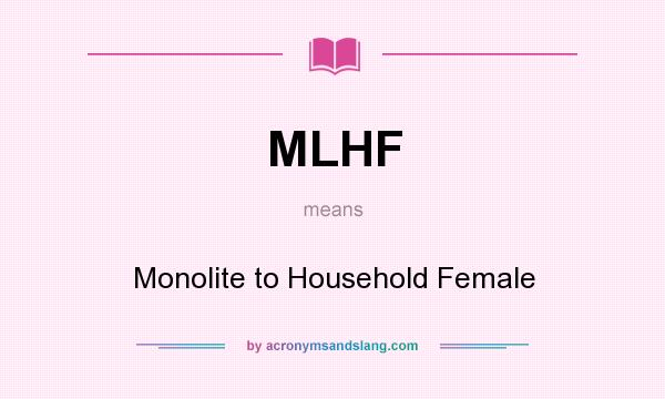 What does MLHF mean? It stands for Monolite to Household Female