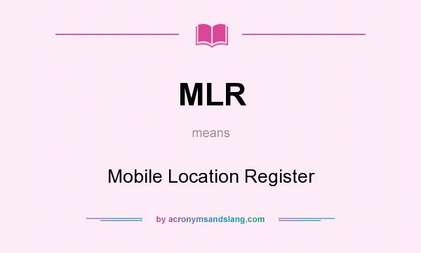 What does MLR mean? It stands for Mobile Location Register